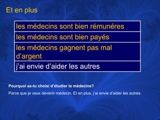 Et en plusPourquoi as-tu choisid’étudier la médecine?Parce que je veux devenir médecin. Et en plus, j’aienvied’aider les autres. 