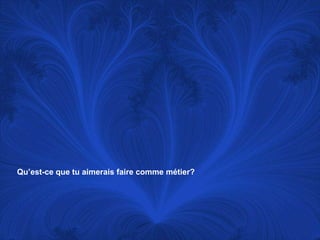 Qu’est-ce que tu aimerais faire commemétier?