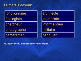 J’aimerais devenirQu’est-ce que tu aimerais faire commemétier?