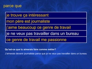 parce queQu’est-ce que tu aimerais faire commemétier?J’aimerais devenir journaliste parce que je neveuxpastravaillerdans un bureau