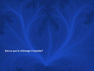 Est-ce que le chômaget’inquiète?