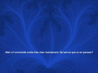 Aller à l’universitécoûte très chermaintenant. Qu’est-ce que tu en penses?