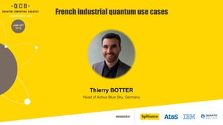 ORGANIZED BY
JUNE 20TH
2019
French industrial quantum use cases
Thierry BOTTER
Head of Airbus Blue Sky, Germany
 