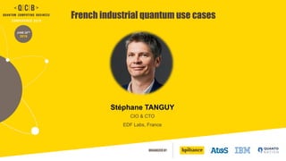 ORGANIZED BY
JUNE 20TH
2019
French industrial quantum use cases
Stéphane TANGUY
CIO & CTO
EDF Labs, France
 