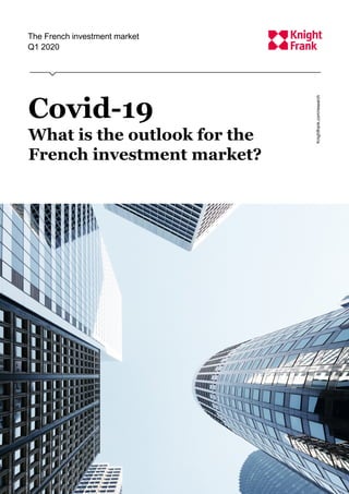Covid-19
What is the outlook for the
French investment market?
The French investment market
Q1 2020
Knightfrank.com/research
 