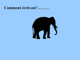 Comment écrit-on?  (How do you write?)  