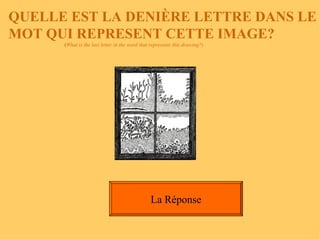 QUELLE EST LA DENIÈRE LETTRE DANS LE MOT QUI REPRESENT CETTE IMAGE? ( What is the last letter in the word that represents ...