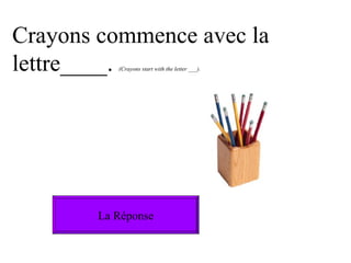 La R é ponse Crayons commence avec la lettre____.  (Crayons start with the letter ___). 