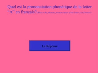 Quel est la prononciation phonétique de la letter  “A” en français? (What is the phonetic pronunciation of the letter A in...