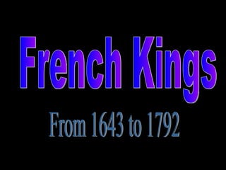 French Kings From 1643 to 1792 