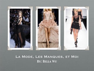 La Mode, Les Manques, et Moi
         By: Bella Wu
 