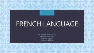 CFRENCH LANGUAGE
By Daniyal Murtuza Ali
Admission No:-009
Subject: French
Section:- BBA- B
 