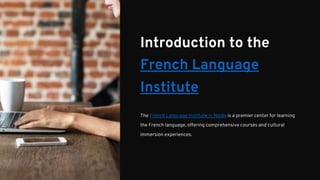 Introduction to the
French Language
Institute
The French Language Institute in Noida is a premier center for learning
the French language, offering comprehensive courses and cultural
immersion experiences.
 