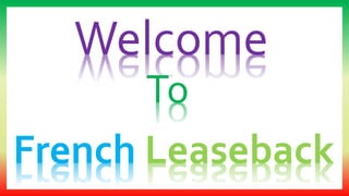 Welcome
To
French Leaseback
 