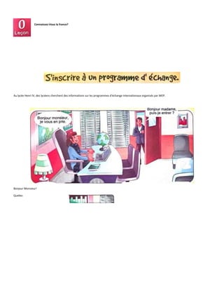 Connaissez-Vous la france?
Au lycée Henri IV, des lycéens cherchent des informations sur les programmes d'échange internationaux organisés par WEP.
Bonjour Monsieur!
Quelles
 