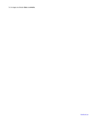 trente et un
b. Je ranges ces dossier dans ce armoire.
 