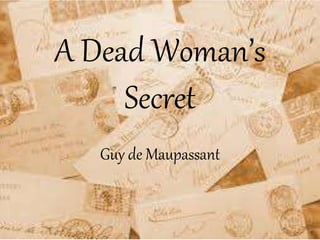 A Dead Woman’s
Secret
Guy de Maupassant
 