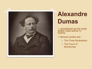 Alexandre
Dumas
 considered as the most
widely read author in
history.
 famous works are:
 The Three Musketeers
 The Count of
Montecristo
 
