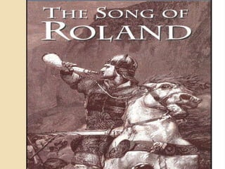 SONG OF ROLAND
An epic poem based on the Battle of Roncevaux in
778, during the reign of Charlemagne.
 