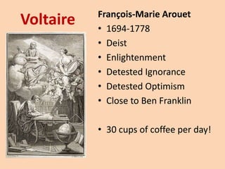 VoltaireFrançois-Marie Arouet1694-1778DeistEnlightenmentDetested IgnoranceDetested OptimismClose to Ben Franklin30 cups of coffee per day!