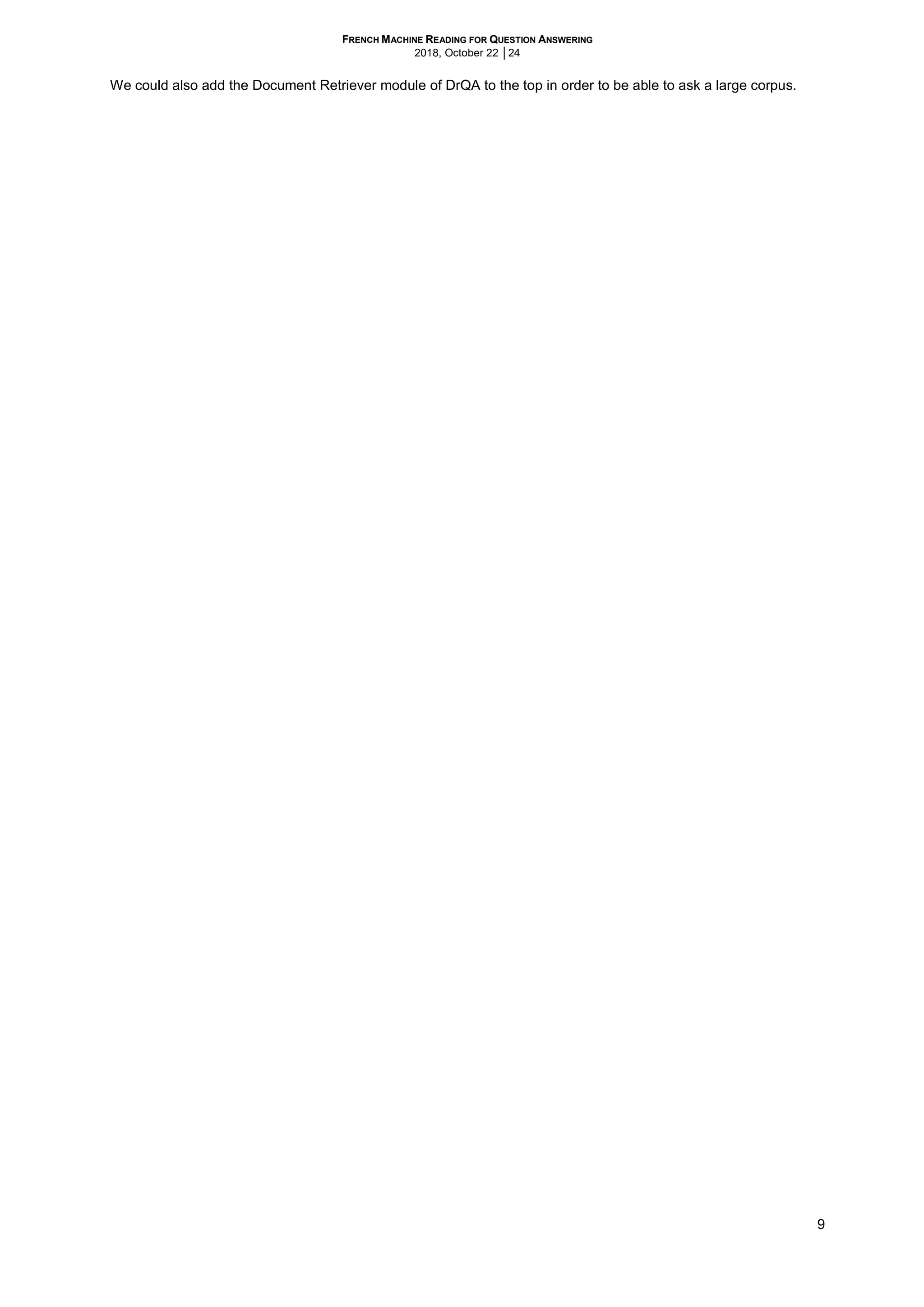 FRENCH MACHINE READING FOR QUESTION ANSWERING
2018, October 22 │24
9
We could also add the Document Retriever module of DrQA to the top in order to be able to ask a large corpus.
 