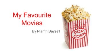 My Favourite
Movies
By Niamh Saysell
 