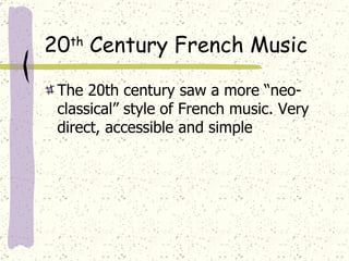 20 th  Century French Music The 20th century saw a more “neo-classical” style of French music. Very direct, accessible and simple 