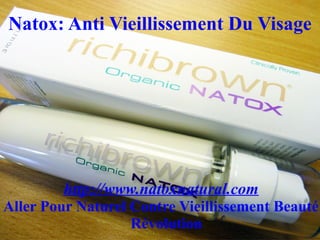 Natox: Anti Vieillissement Du Visage




         http://www.natoxnatural.com
Aller Pour Naturel Contre Vieillissement Beauté
                   Révolution
 