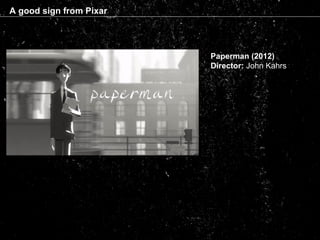A good sign from Pixar
Paperman (2012)
Director: John Kahrs
 