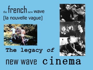 the  french  new  wave [la nouvelle vague] The legacy  of new wave   cinema 