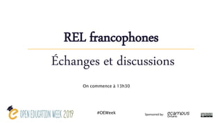 Sponsored by:
On commence à 13h30
#OEWeek
REL francophones
Échanges et discussions
 