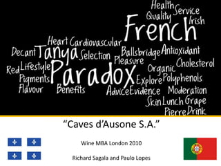 “Caves d’Ausone S.A.”
Wine MBA London 2010
Richard Sagala and Paulo Lopes
 