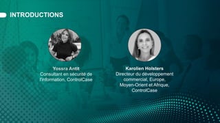 INTRODUCTIONS
Yossra Antit
Consultant en sécurité de
l'information, ControlCase
Karolien Holsters
Directeur du développement
commercial, Europe,
Moyen-Orient et Afrique,
ControlCase
 