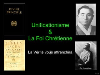 Unificationisme
&
La Foi Chrétienne
v 6.6
La Vérité vous affranchira.
 