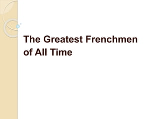The Greatest Frenchmen
of All Time
 