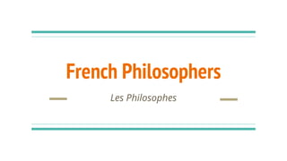 French Philosophers
Les Philosophes
 