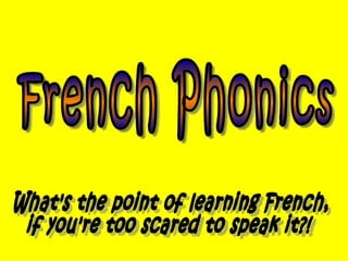 French Phonics What's the point of learning French, if you're too scared to speak it?! 