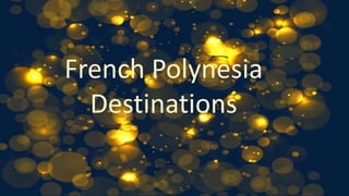 French Polynesia
Destinations
 