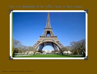 This is a photograph of the Eiffel Tower in Paris, France.




Stevie Bryson   Tuesday, March 22, 2011 10:00:27 PM ET   34:15:9e:1c:1b:4a
 