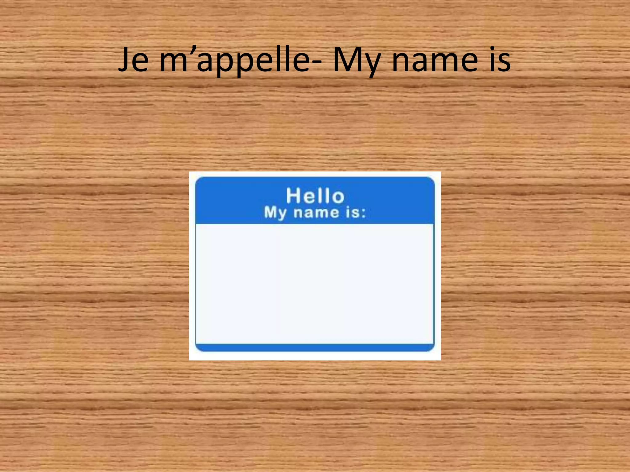 Je m’appelle- My name is