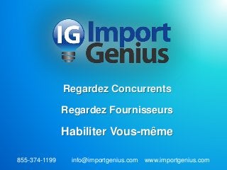 Regardez Concurrents
Regardez Fournisseurs
Habiliter Vous-même
855-374-1199 info@importgenius.com www.importgenius.com
 