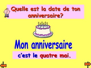 QQuueellllee eesstt llaa ddaattee ddee ttoonn 
aannnniivveerrssaaiirree?? 
cc’’eesstt llee qquuaattrree mmaaii.. 
 