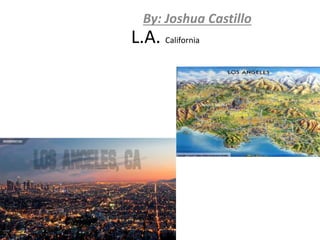 L.A. California
By: Joshua Castillo
 