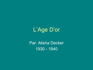 L’Age D’or Par: Alisha Decker 1930 - 1940 