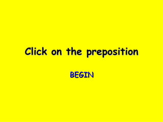 Click on the preposition BEGIN 