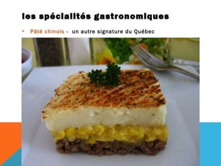 les spécialités gastronomiques
•

Pâté chinois - un autre signature du Québec

 