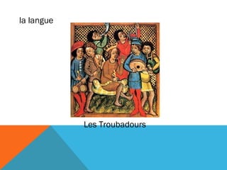 la langue

Les Troubadours

 