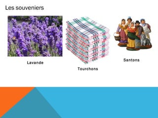 Les souveniers

Santons

Lavande
Tourchons

 