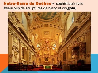 Notre-Dame de Québec - sophistiqué avec
beaucoup de sculptures de blanc et or (gold)

 
