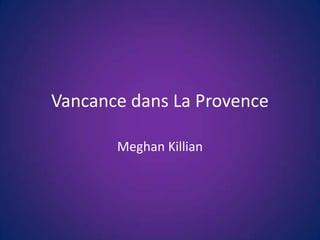 Vancance dans La Provence
Meghan Killian
 